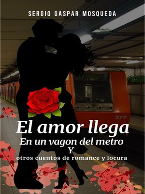 cover image of El amor llega en un vagón del metro. Y otros cuentos de romance y locura